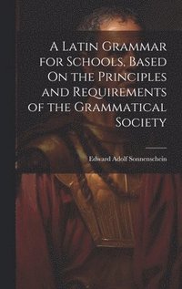 bokomslag A Latin Grammar for Schools, Based On the Principles and Requirements of the Grammatical Society