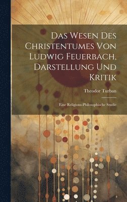 Das Wesen Des Christentumes Von Ludwig Feuerbach, Darstellung Und Kritik 1