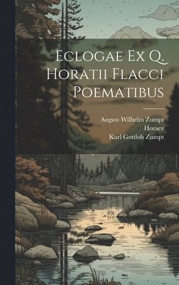 Karl Gottlob Zumpt, August Wilhelm Zumpt, Horace - Eclogae Ex Q. Horatii Flacci Poematibus, Inbunden