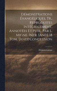 bokomslag Dmonstrations vangliques, Tr., Reproduites Intgralement, Annotes Et Publ. Par L. Migne. Intr. [And] 18 Tom. [And] Conclusion