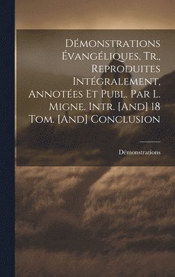 bokomslag Dmonstrations vangliques, Tr., Reproduites Intgralement, Annotes Et Publ. Par L. Migne. Intr. [And] 18 Tom. [And] Conclusion