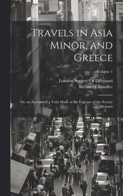 Richard Chandler, London Society of Dilettanti - Travels in Asia Minor, and Greece, Inbunden