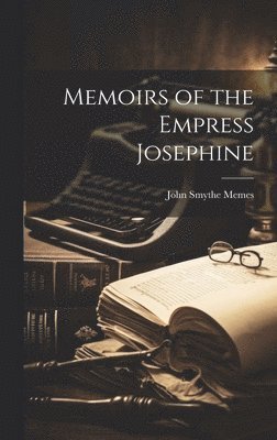 John Smythe Memes - Memoirs of the Empress Josephine, Inbunden