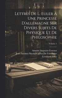 bokomslag Lettres De L. Euler  Une Princesse D'allemagne Sur Divers Sujets De Physique Et De Philosophie; Volume 1