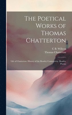 Thomas Chatterton, C B Willcox - Poetical Works of Thomas Chatterton, Inbunden