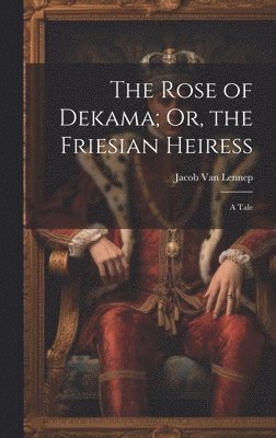 bokomslag Rose of Dekama; Or, the Friesian Heiress
