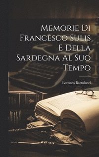 bokomslag Memorie Di Francesco Sulis E Della Sardegna Al Suo Tempo