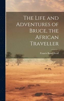 bokomslag The Life and Adventures of Bruce, the African Traveller