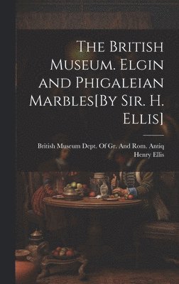 bokomslag British Museum. Elgin and Phigaleian Marbles[By Sir. H. Ellis]