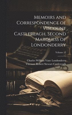 Memoirs and Correspondence of Viscount Castlereagh, Second Marquess of Londonderry; Volume 11