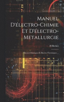 H Becker, H. Becker - Manuel D'électro-Chimie Et D'électro-Metallurgie, Inbunden