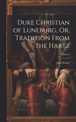 bokomslag Duke Christian of Luneburg, Or, Tradition From the Hartz; Volume 2