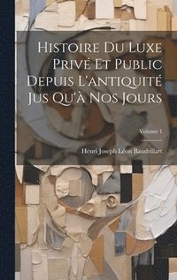 bokomslag Histoire Du Luxe Priv Et Public Depuis L'antiquit Jus Qu' Nos Jours; Volume 1