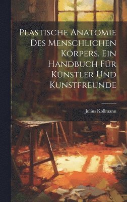 bokomslag Plastische Anatomie Des Menschlichen Krpers. Ein Handbuch Fr Knstler Und Kunstfreunde