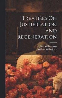 bokomslag Treatises On Justification and Regeneration