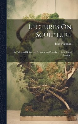 John Flaxman - Lectures On Sculpture, Inbunden