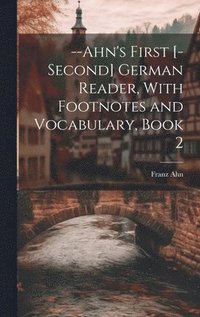 bokomslag --Ahn's First [-Second] German Reader, With Footnotes and Vocabulary, Book 2