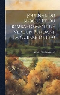 bokomslag Journal Du Blocus Et Du Bombardement De Verdun Pendant La Guerre De 1870