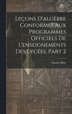 Leons D'algbre Conformes Aux Programmes Officiels De L'enseignements Des Lyces, Part 2 1