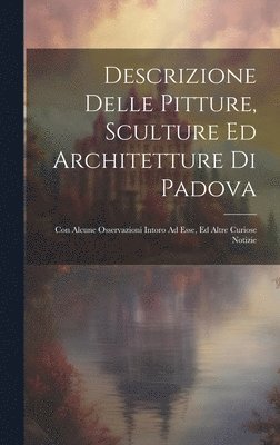 Descrizione Delle Pitture, Sculture Ed Architetture Di Padova 1