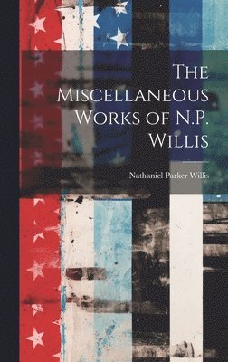 Nathaniel Parker Willis - Miscellaneous Works of N.P. Willis, Inbunden