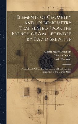 Adrien Marie Legendre, David Brewster, Charles Davies - Elements of Geometry and Trigonometry Translated From the French of A.M. Legendre by David Brewster, Inbunden