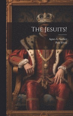 Paul Féval, Agnes L Sadlier, Agnes L. Sadlier - Jesuits!, Inbunden