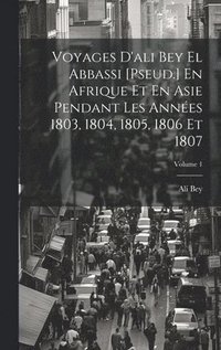 bokomslag Voyages D'ali Bey El Abbassi [Pseud.] En Afrique Et En Asie Pendant Les Annes 1803, 1804, 1805, 1806 Et 1807; Volume 1
