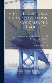 bokomslag Vith International Inland Navigation Congress, the Hague, 1894