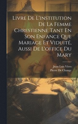 Livre De L'institution De La Femme Chrestienne Tant En Son Enfance Que Mariage Et Viduit, Aussi De L'office Du Mary 1