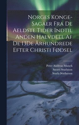 Norges Konge-Sagaer Fra De Aeldste Tider Indtil Anden Halvdeel Af De 13De rhundrede Efter Christi Fdsel 1