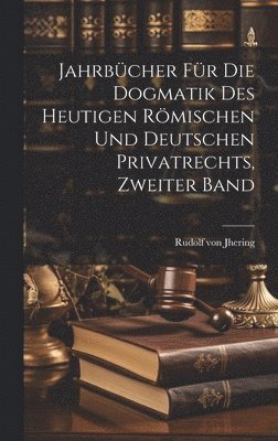 Jahrbcher fr die Dogmatik des heutigen rmischen und deutschen Privatrechts, Zweiter Band 1