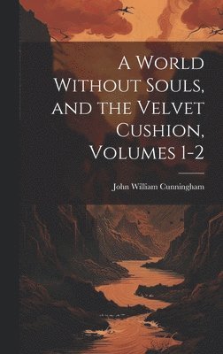 bokomslag A World Without Souls, and the Velvet Cushion, Volumes 1-2