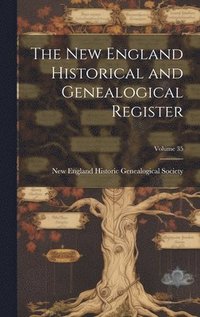 bokomslag The New England Historical and Genealogical Register; Volume 35