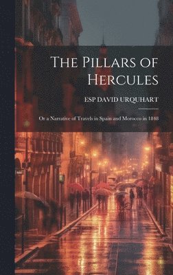 bokomslag The Pillars of Hercules; Or a Narrative of Travels in Spain and Morocco in 1848