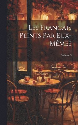 Les Francais Peints Par Eux-Mmes; Volume 9 1