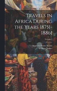 bokomslag Travels in Africa During the Years 1875[-1886]; Volume 2