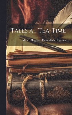 Edward Hugessen Knatchbull- Hugessen, Edward Hugessen Knatchbull Hugessen - Tales at Tea-Time, Inbunden