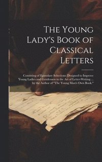 bokomslag The Young Lady's Book of Classical Letters