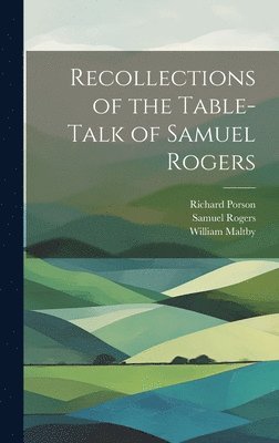 Recollections of the Table-Talk of Samuel Rogers 1