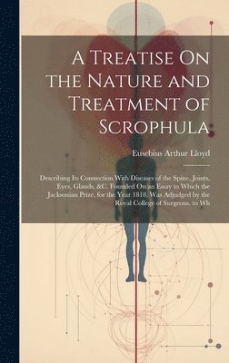 A Treatise On the Nature and Treatment of Scrophula 1