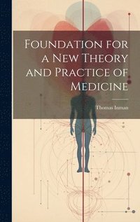 bokomslag Foundation for a New Theory and Practice of Medicine