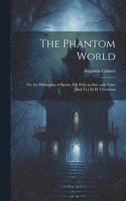 bokomslag Phantom World; Or, the Philosophy of Spirits, Ed. With an Intr. and Notes [And Tr.] by H. Christmas