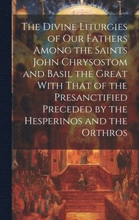 bokomslag The Divine Liturgies of Our Fathers Among the Saints John Chrysostom and Basil the Great With That of the Presanctified Preceded by the Hesperinos and the Orthros