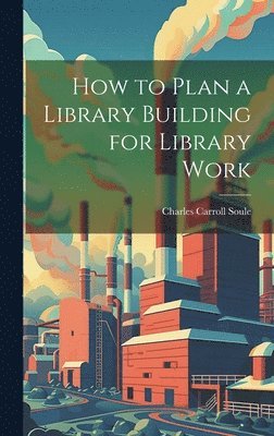 How to Plan a Library Building for Library Work