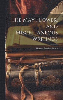 May Flower, and Miscellaneous Writings 1