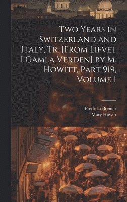 Mary Howitt, Fredrika Bremer - Two Years in Switzerland and Italy, Tr. [From Lifvet I Gamla Verden] by M. Howitt, Part 919, volume 1, Inbunden
