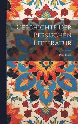 Geschichte Der Persischen Litteratur 1