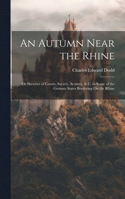 bokomslag An Autumn Near the Rhine; Or Sketches of Courts, Society, Scenery, & C. in Some of the German States Bordering On the Rhine