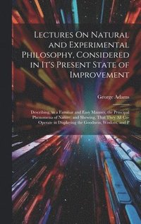 bokomslag Lectures On Natural and Experimental Philosophy, Considered in It's Present State of Improvement